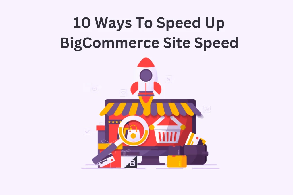 How To Speed Up BigCommerce Site Speed In 10 Ways?