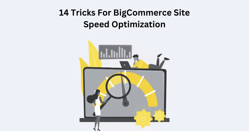 14 Tricks For BigCommerce Site Speed Optimization!
