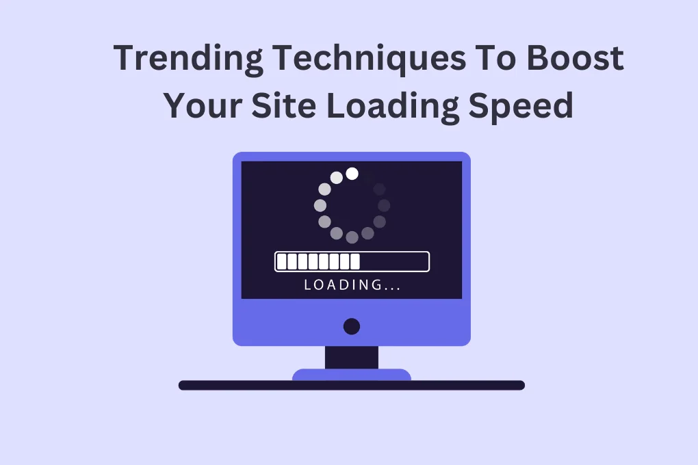 Trending Techniques To Boost Your Site Loading Speed