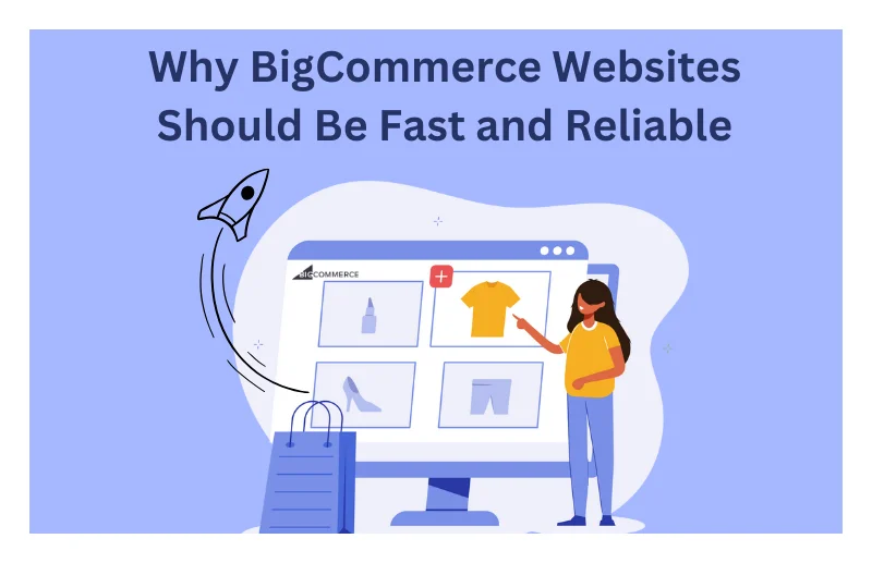 Why BigCommerce Websites Should Be Fast and Reliable